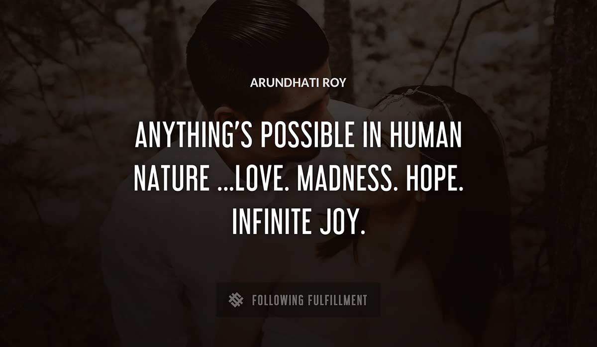 anything s possible in human nature love madness hope infinite joy Arundhati Roy quote