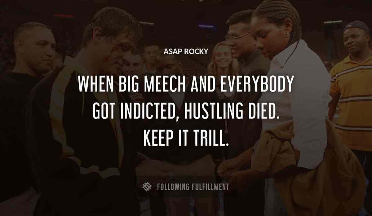 when big meech and everybody got indicted hustling died keep it trill Asap Rocky quote