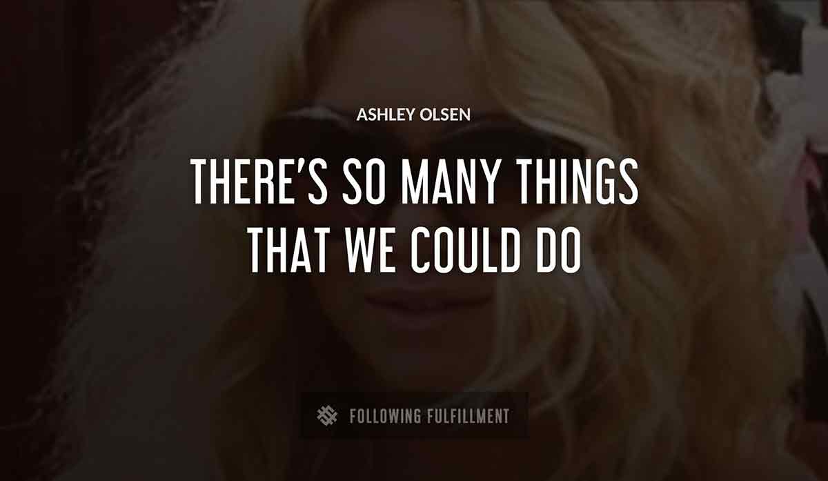 there s so many things that we could do Ashley Olsen quote