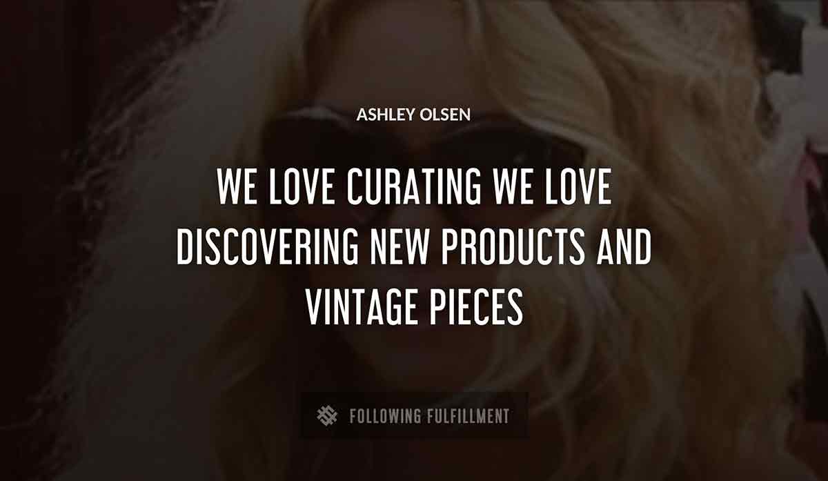 we love curating we love discovering new products and vintage pieces Ashley Olsen quote