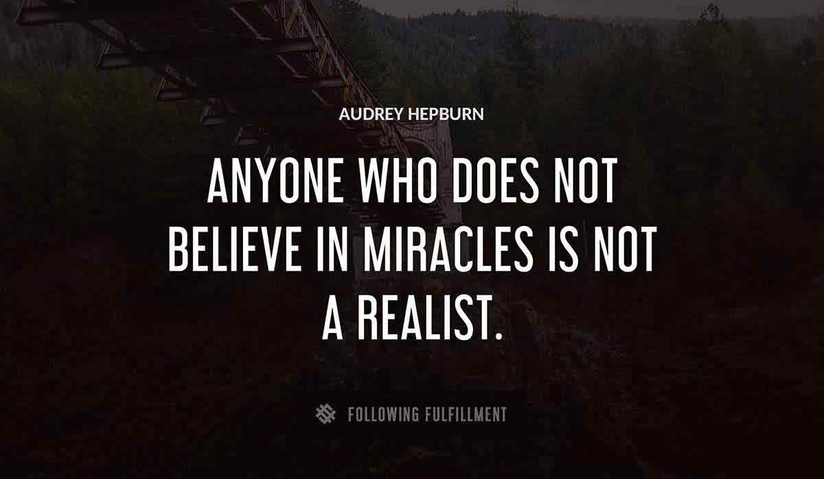 anyone who does not believe in miracles is not a realist Audrey Hepburn quote