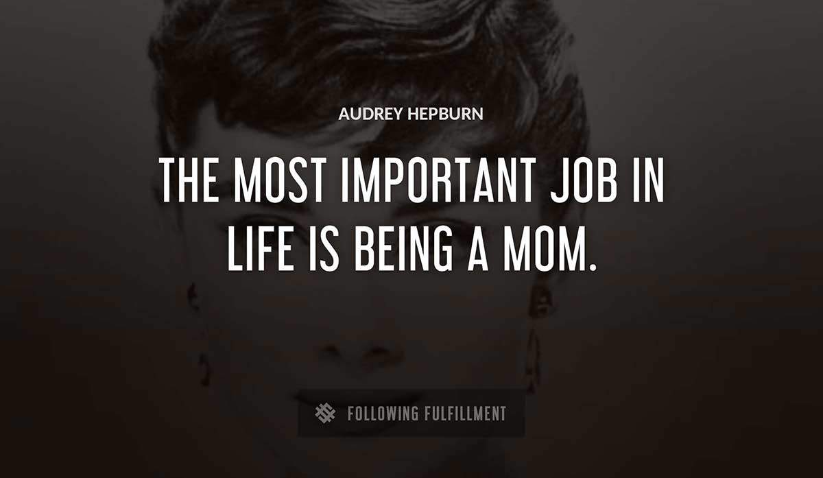 the most important job in life is being a mom Audrey Hepburn quote