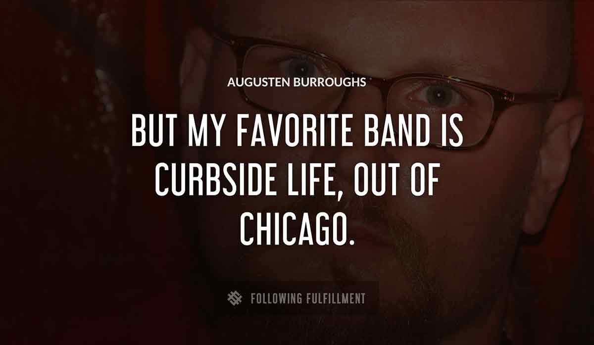 but my favorite band is curbside life out of chicago Augusten Burroughs quote