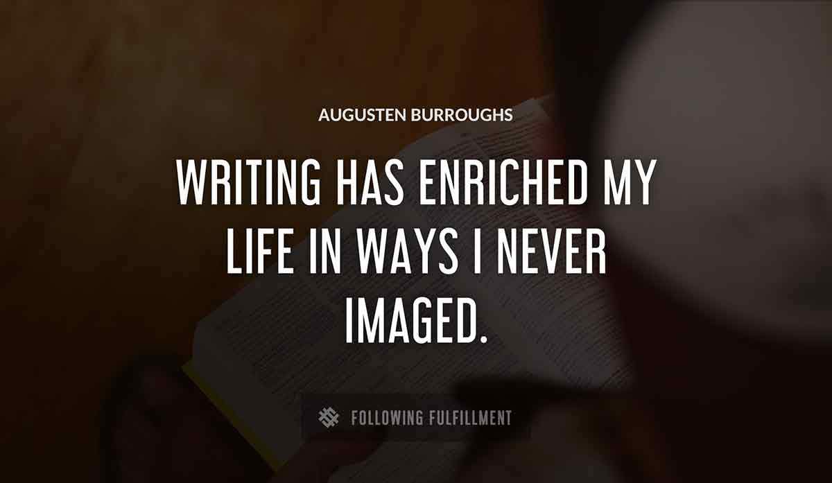 writing has enriched my life in ways i never imaged Augusten Burroughs quote