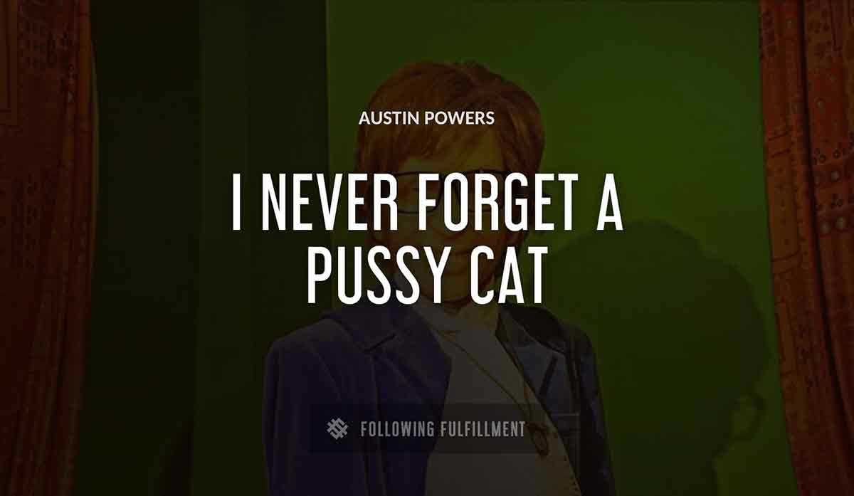 i never forget a pussy cat Austin Powers quote