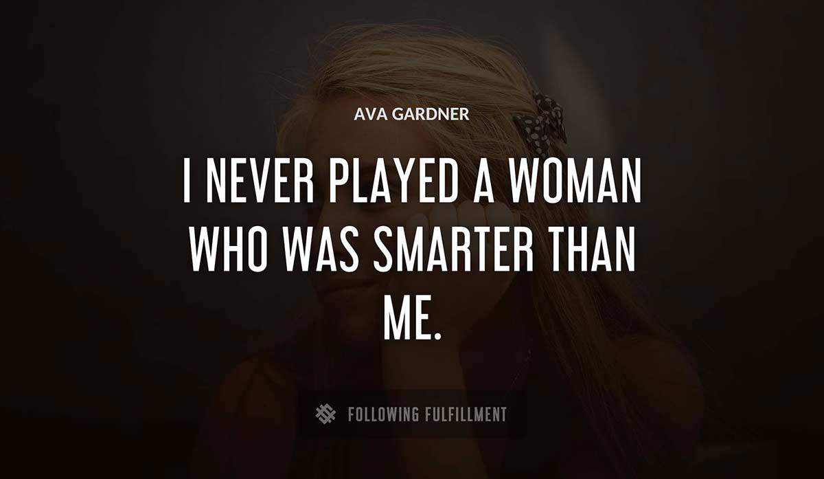 i never played a woman who was smarter than me Ava Gardner quote