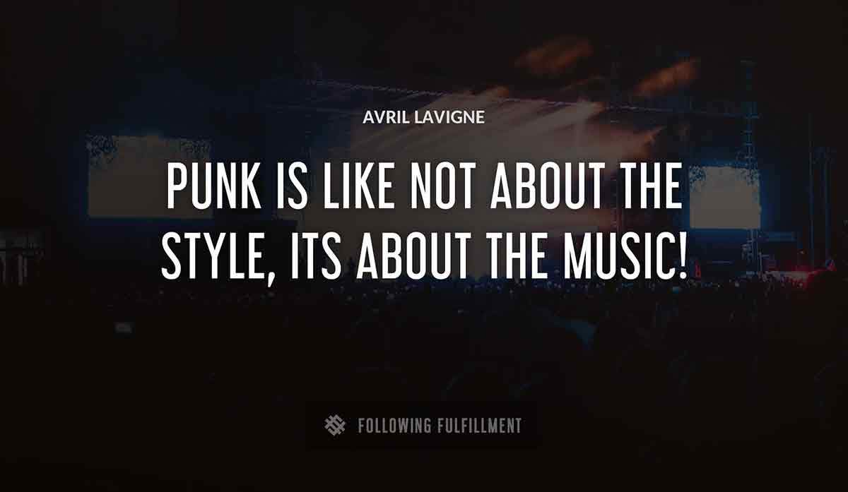 punk is like not about the style its about the music Avril Lavigne quote