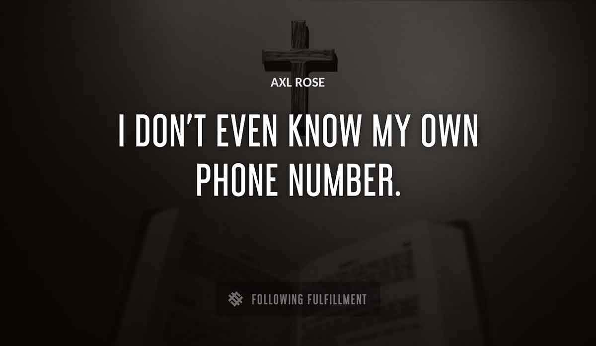 i don t even know my own phone number Axl Rose quote