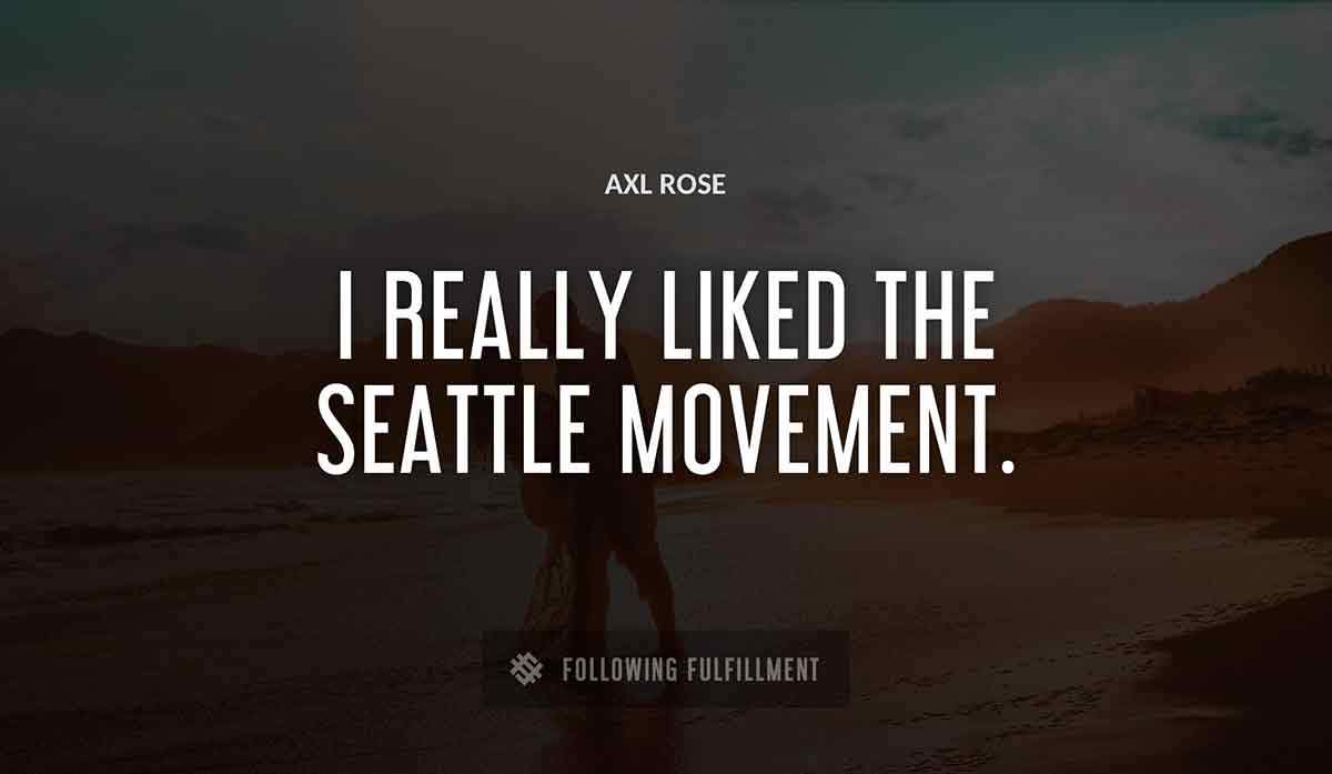 i really liked the seattle movement Axl Rose quote