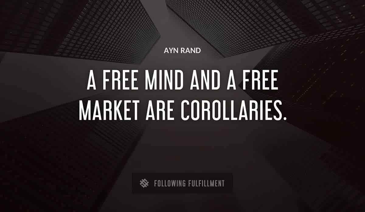 a free mind and a free market are corollaries Ayn Rand quote