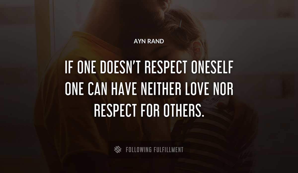 if one doesn t respect oneself one can have neither love nor respect for others Ayn Rand quote