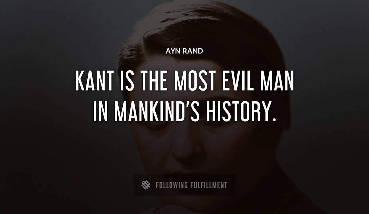 kant is the most evil man in mankind s history Ayn Rand quote