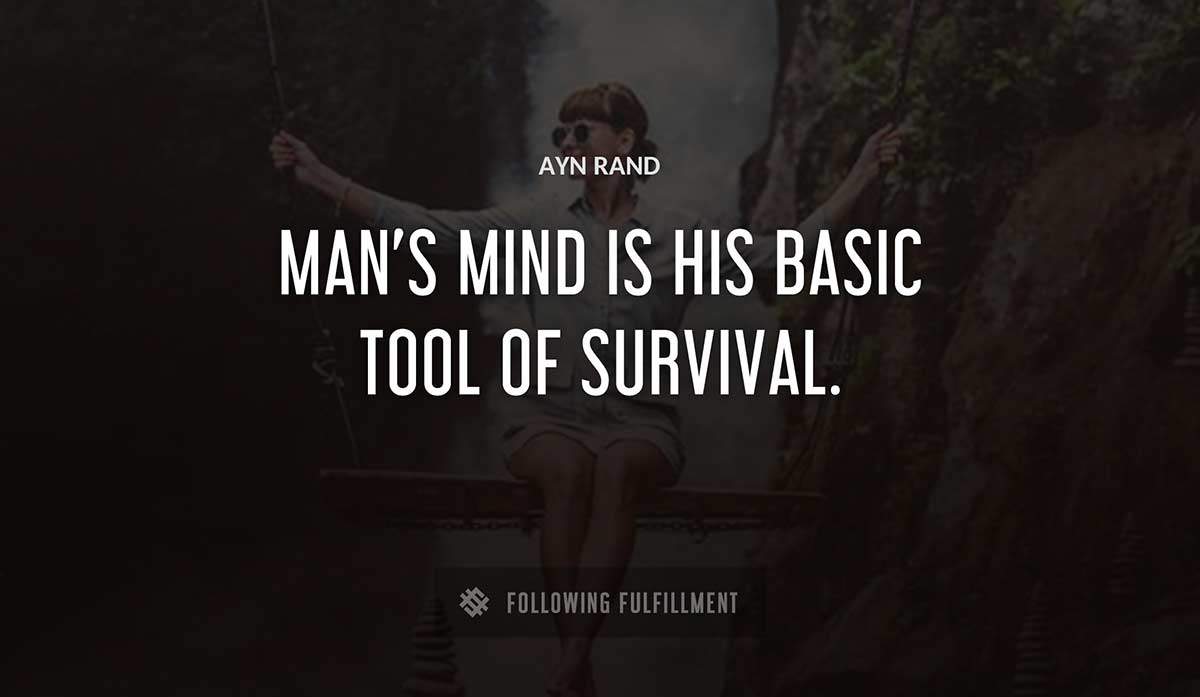 man s mind is his basic tool of survival Ayn Rand quote