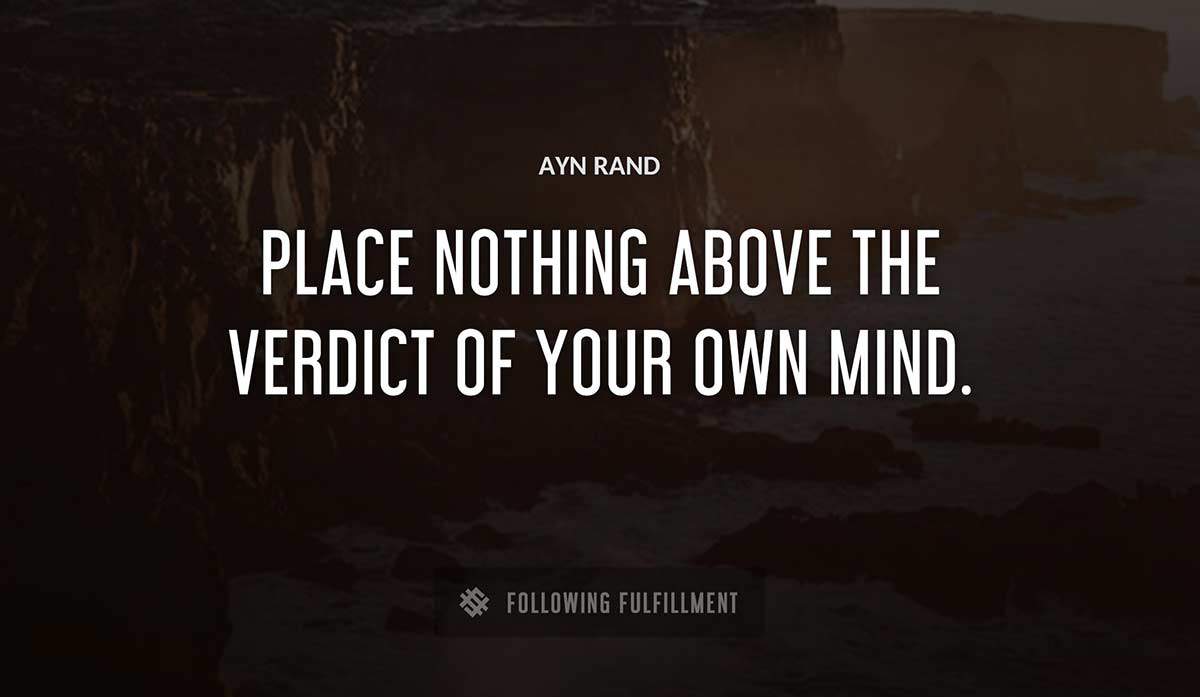 place nothing above the verdict of your own mind Ayn Rand quote