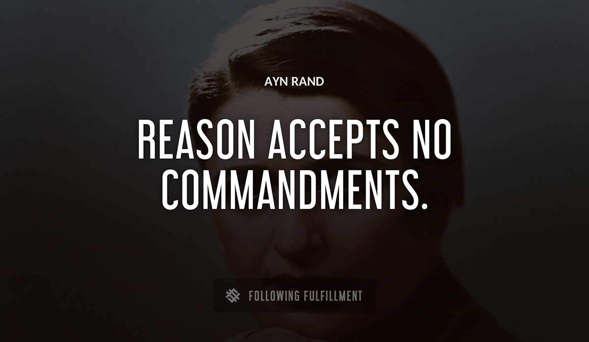 reason accepts no commandments Ayn Rand quote