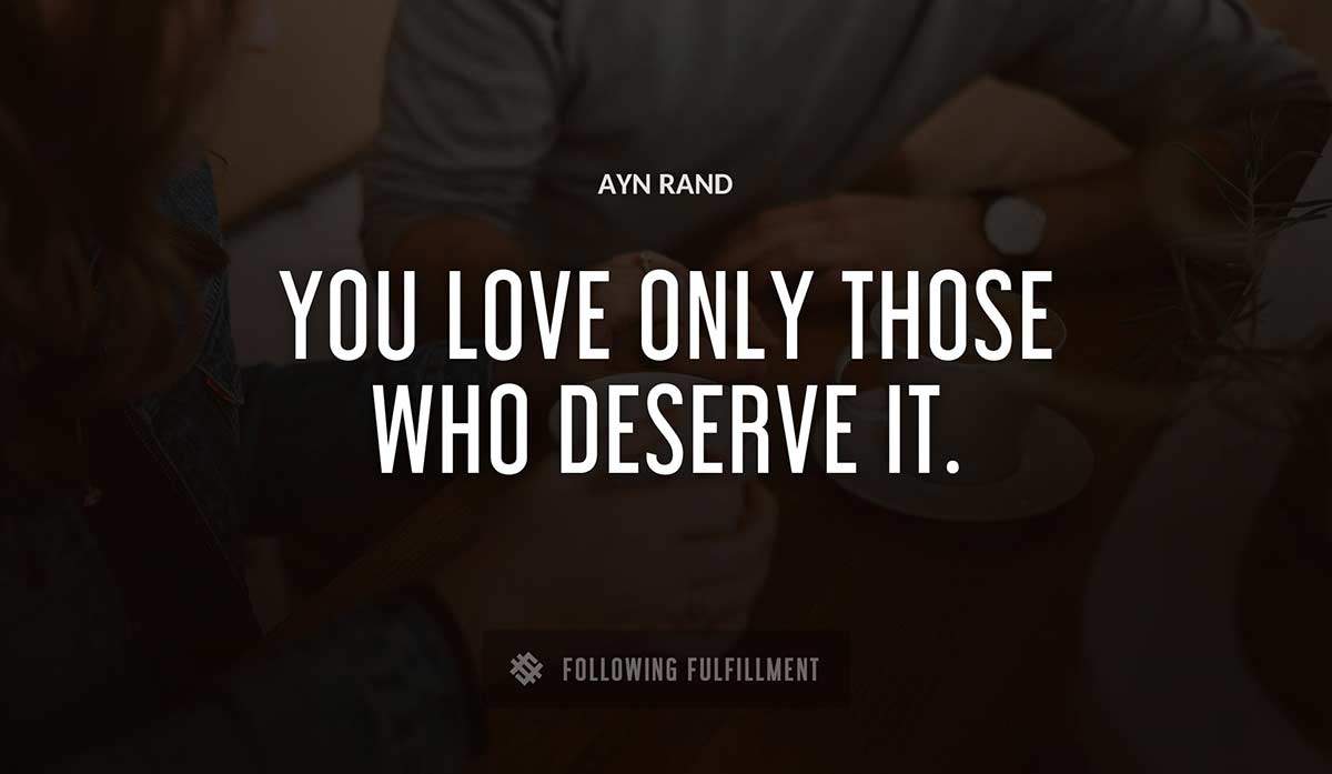 you love only those who deserve it Ayn Rand quote