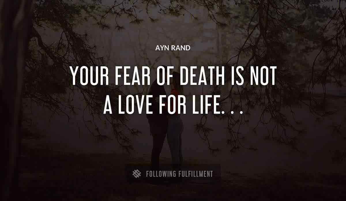 your fear of death is not a love for life Ayn Rand quote
