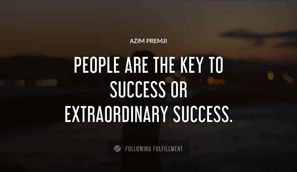 people are the key to success or extraordinary success Azim Premji quote