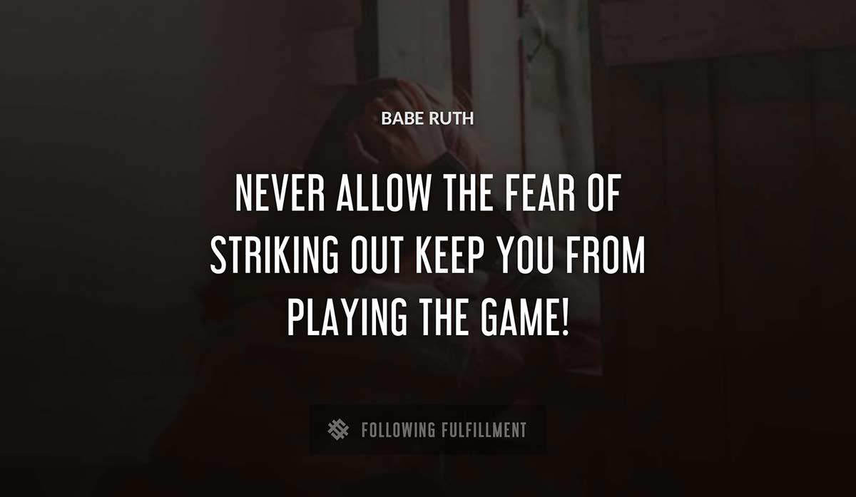 never allow the fear of striking out keep you from playing the game Babe Ruth quote