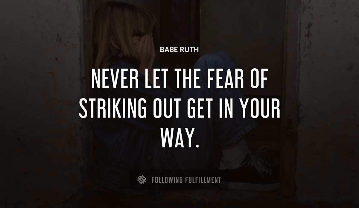never let the fear of striking out get in your way Babe Ruth quote