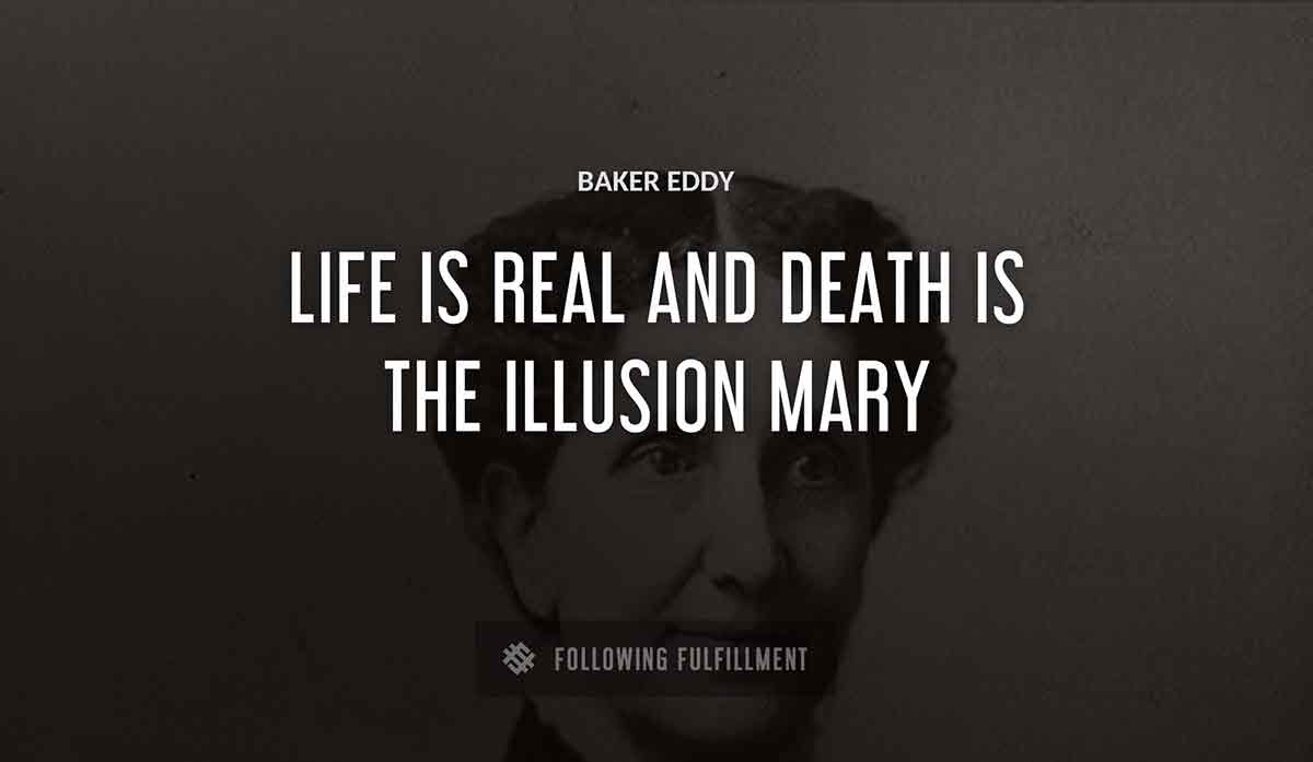 life is real and death is the illusion mary Baker Eddy quote