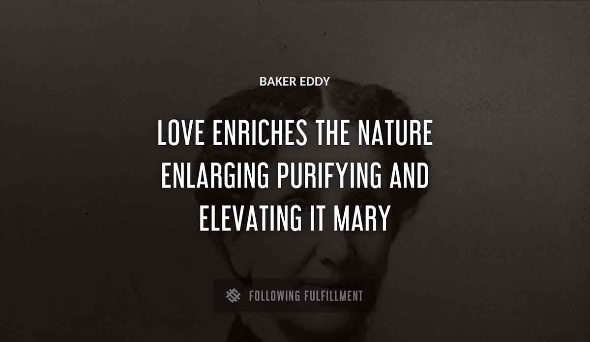 love enriches the nature enlarging purifying and elevating it mary Baker Eddy quote