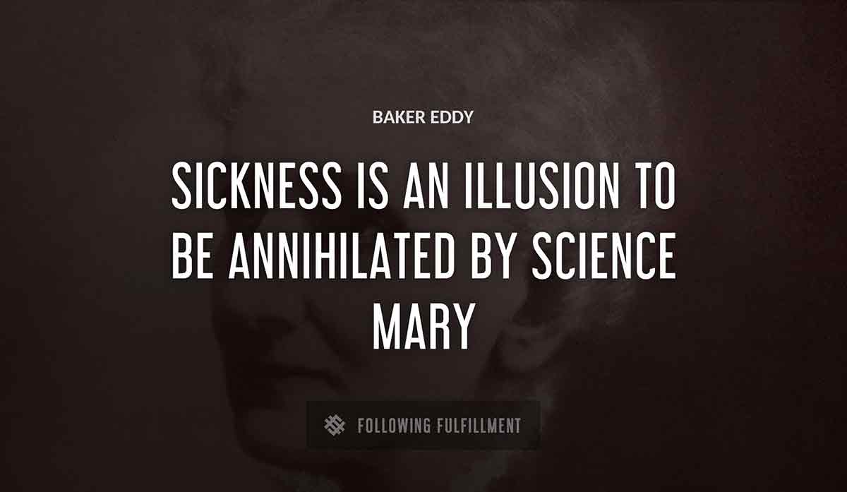 sickness is an illusion to be annihilated by science mary Baker Eddy quote
