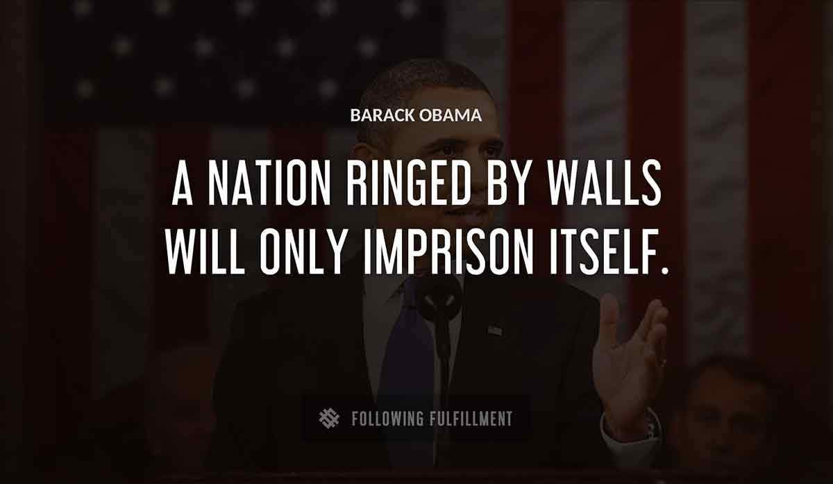 a nation ringed by walls will only imprison itself Barack Obama quote