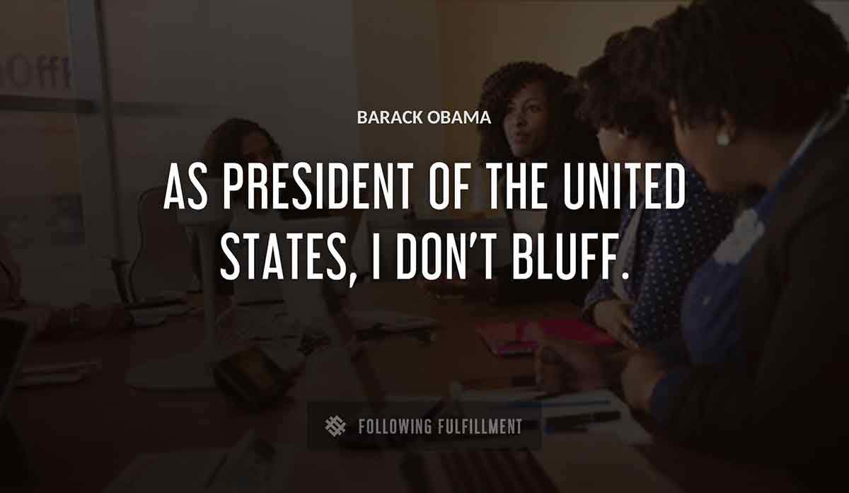 as president of the united states i don t bluff Barack Obama quote