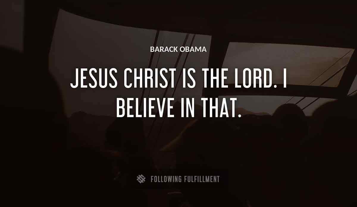 jesus christ is the lord i believe in that Barack Obama quote