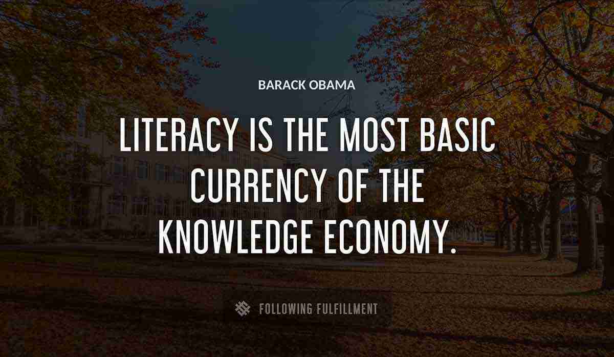 literacy is the most basic currency of the knowledge economy Barack Obama quote