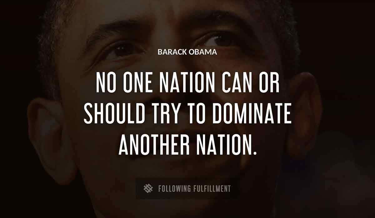 no one nation can or should try to dominate another nation Barack Obama quote