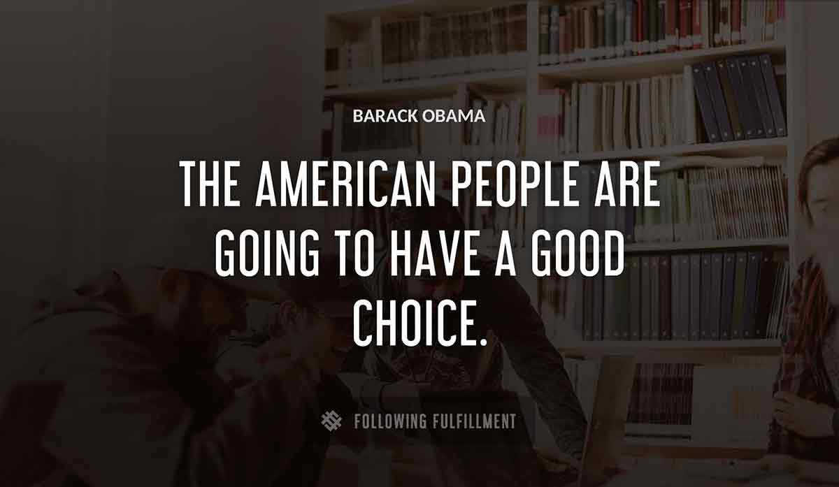 the american people are going to have a good choice Barack Obama quote