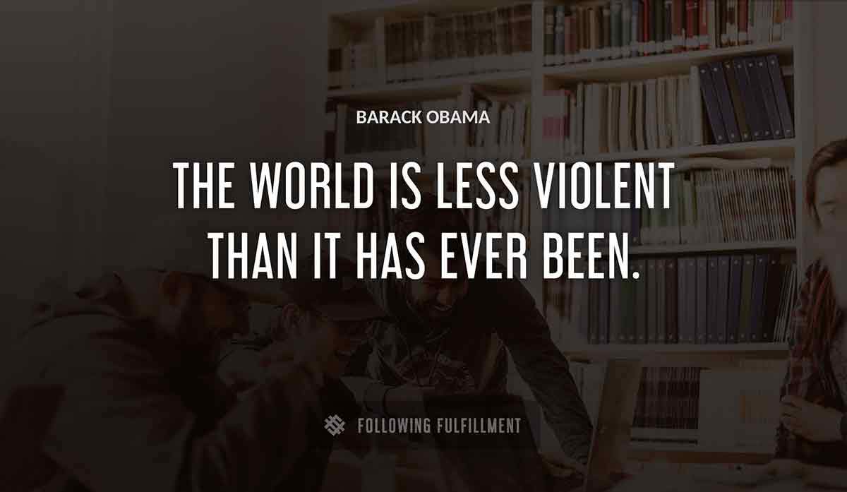 the world is less violent than it has ever been Barack Obama quote