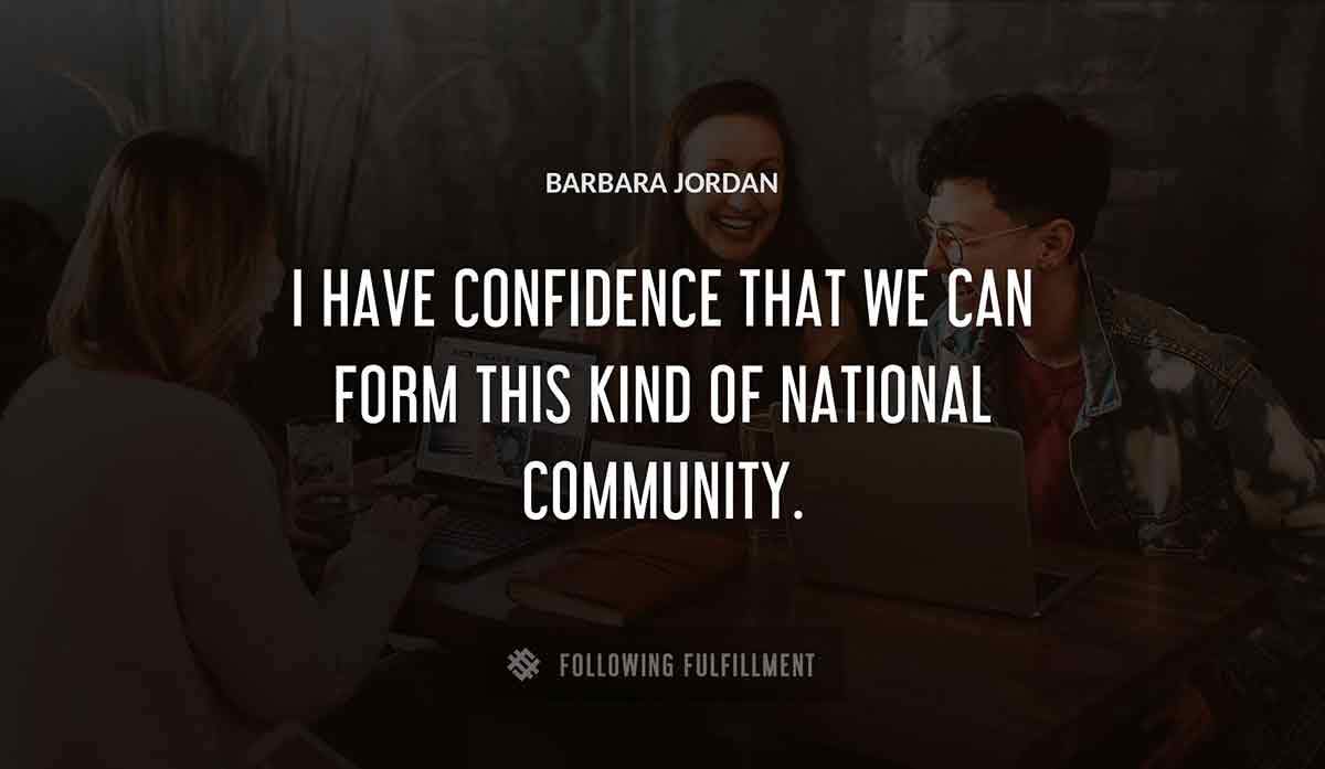 i have confidence that we can form this kind of national community Barbara Jordan quote