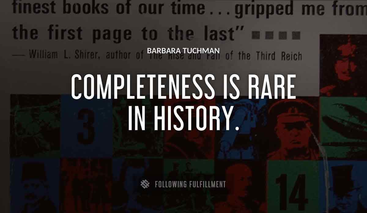 completeness is rare in history Barbara Tuchman quote
