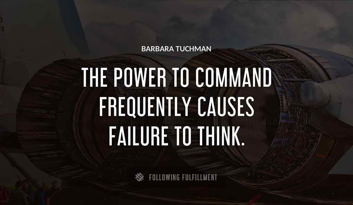 the power to command frequently causes failure to think Barbara Tuchman quote