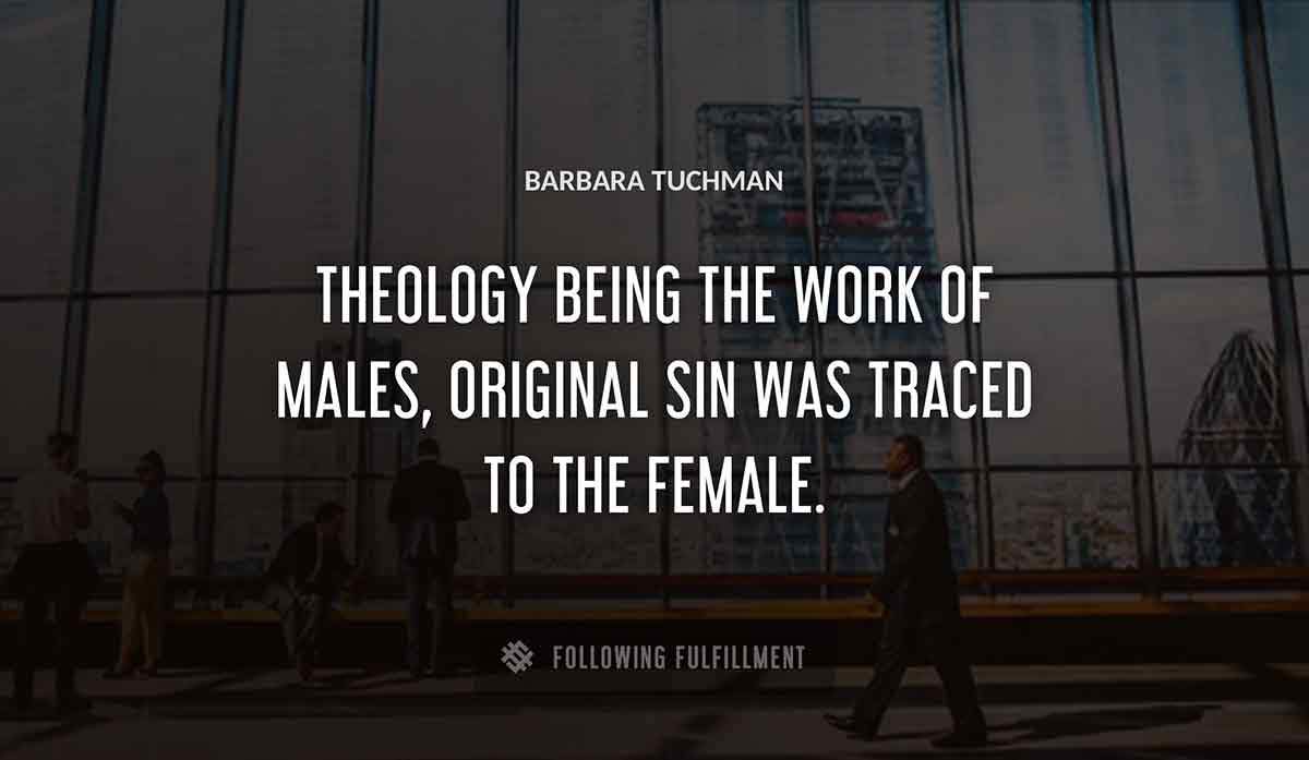 theology being the work of males original sin was traced to the female Barbara Tuchman quote