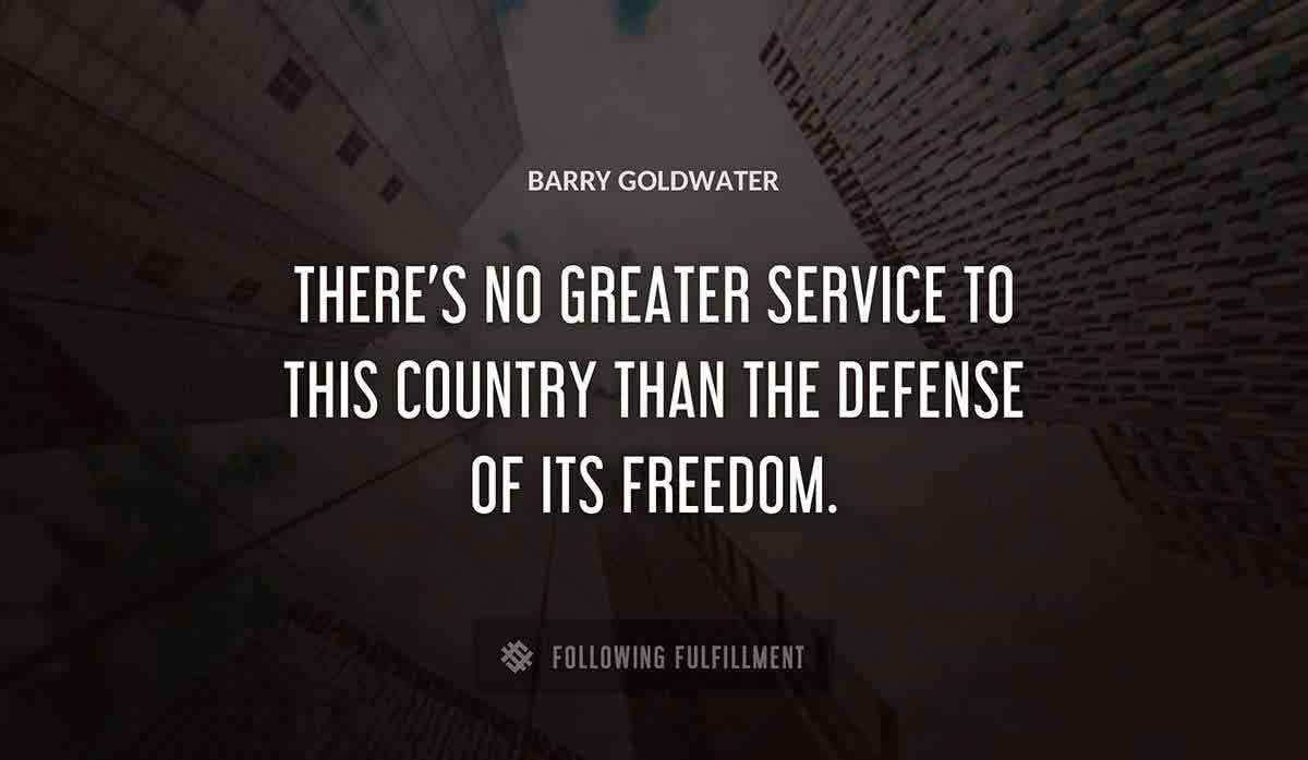there s no greater service to this country than the defense of its freedom Barry Goldwater quote