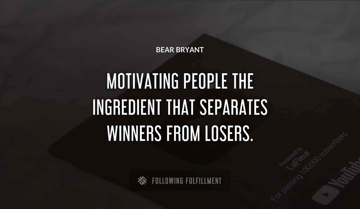 motivating people the ingredient that separates winners from losers Bear Bryant quote