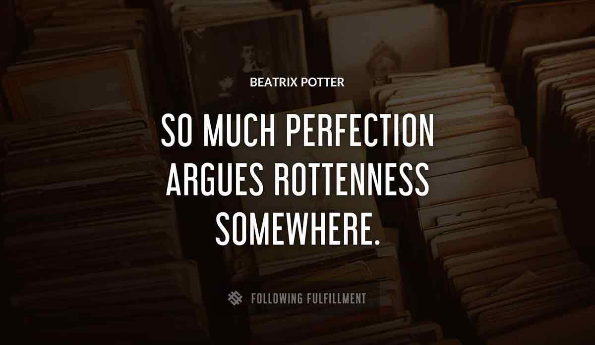 so much perfection argues rottenness somewhere Beatrix Potter quote