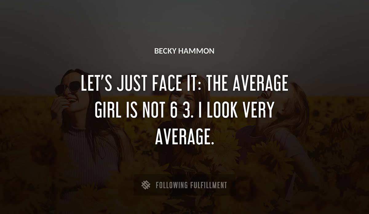 let s just face it the average girl is not 6 3 i look very average Becky Hammon quote