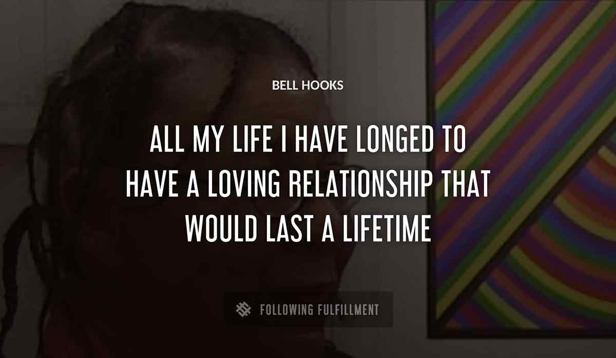 all my life i have longed to have a loving relationship that would last a lifetime Bell Hooks quote