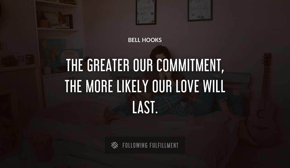 the greater our commitment the more likely our love will last Bell Hooks quote