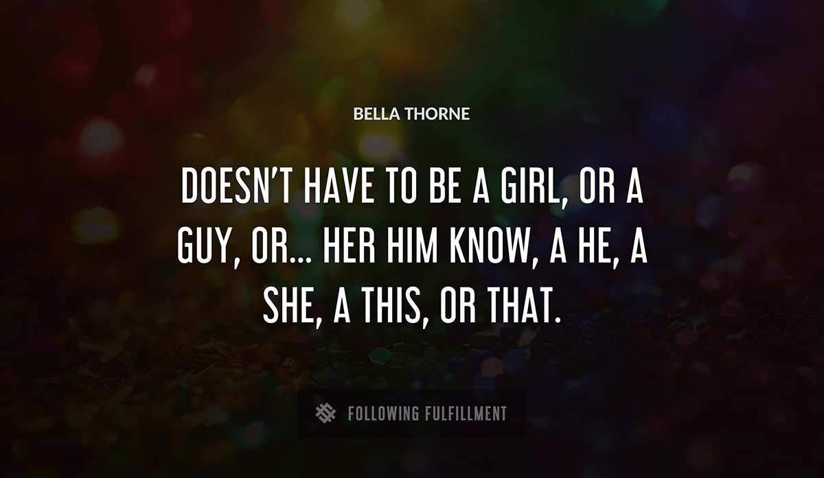 doesn t have to be a girl or a guy or her him know a he a she a this or that Bella Thorne quote