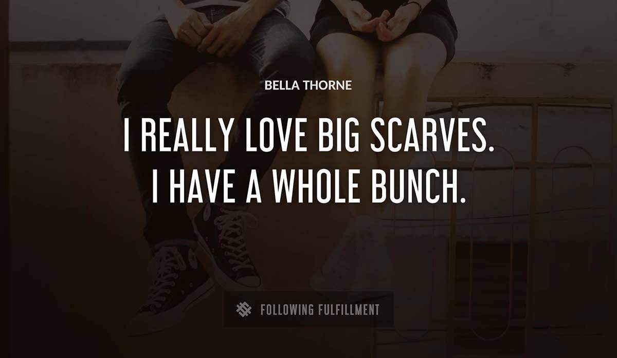 i really love big scarves i have a whole bunch Bella Thorne quote