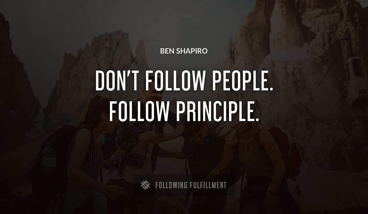 don t follow people follow principle Ben Shapiro quote