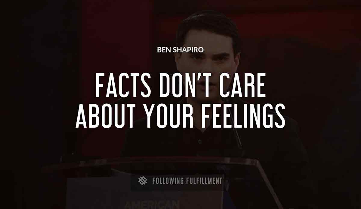 facts don t care about your feelings Ben Shapiro quote