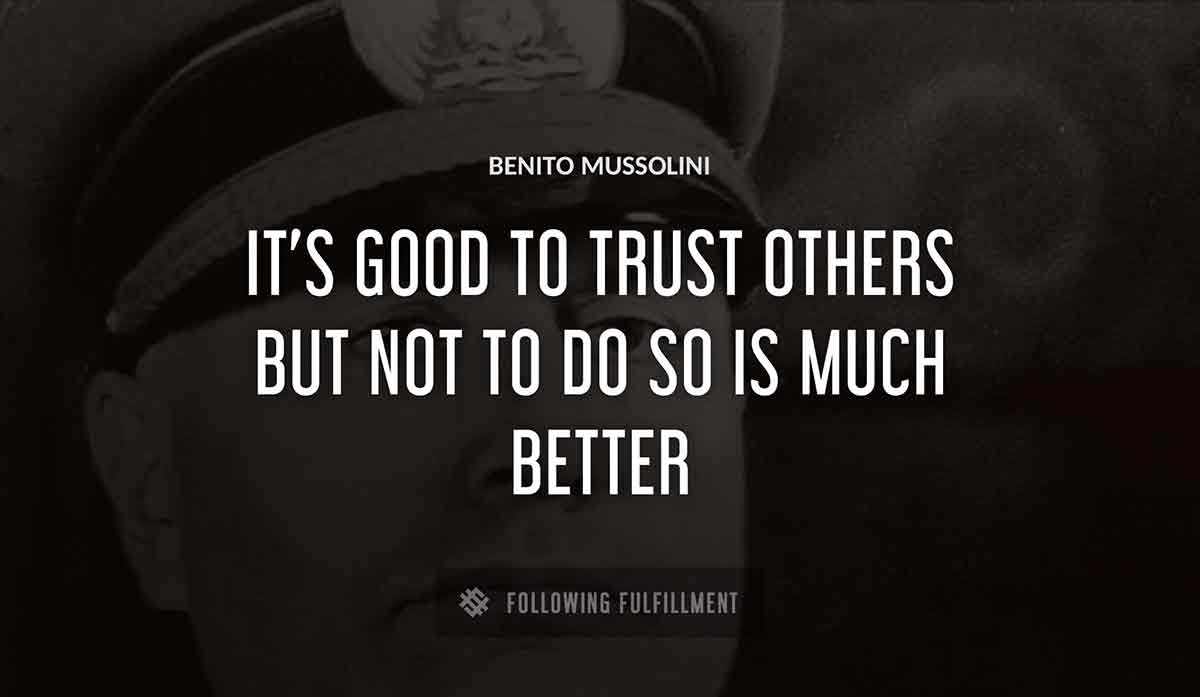 it s good to trust others but not to do so is much better Benito Mussolini quote
