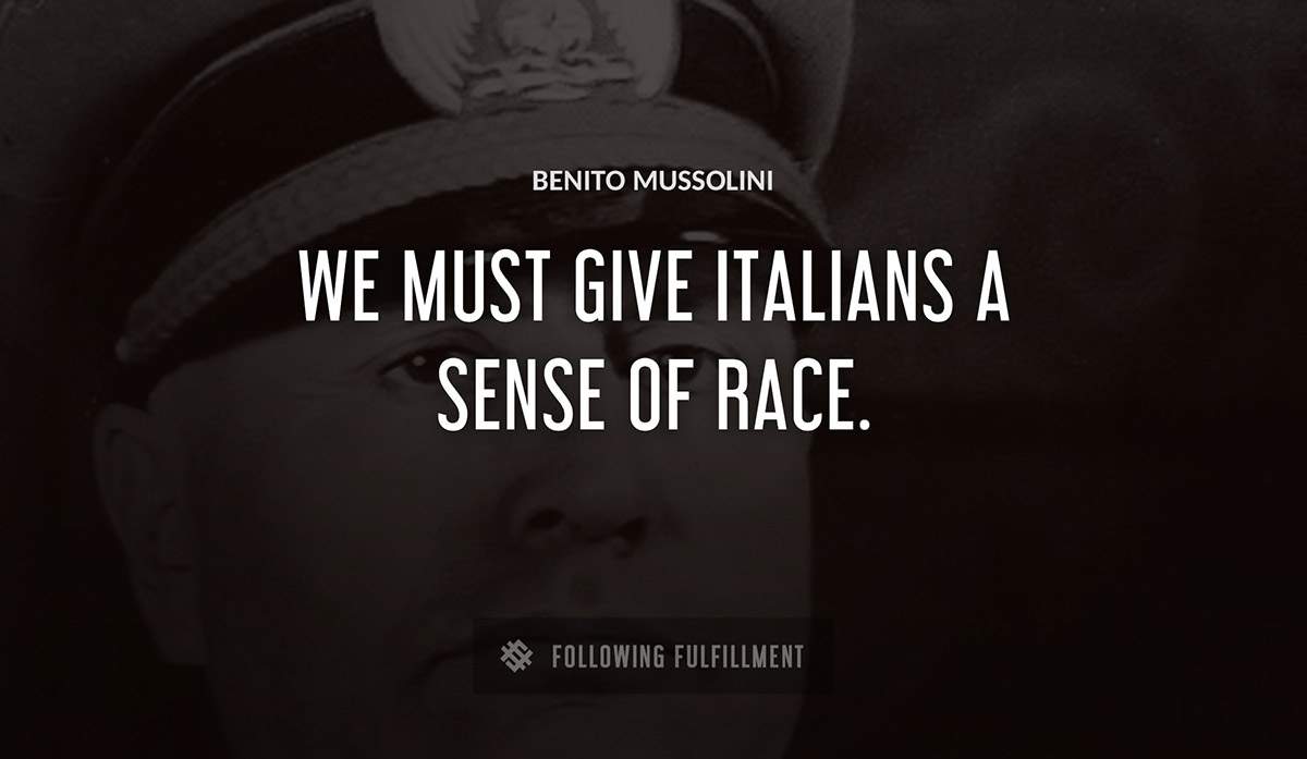 we must give italians a sense of race Benito Mussolini quote